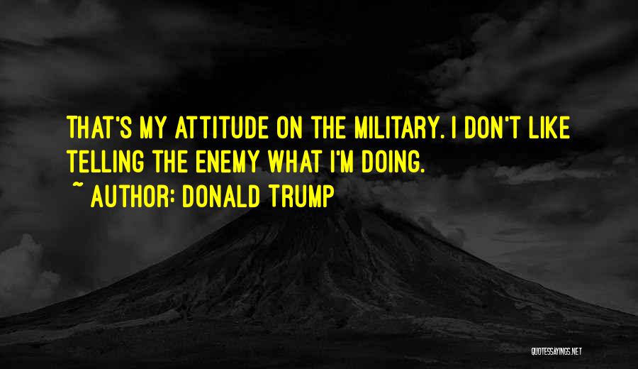If You Don't Like My Attitude Quotes By Donald Trump