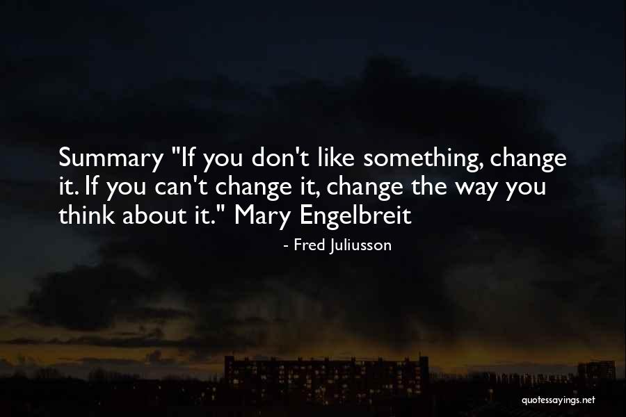 If You Don't Like Something Change It Quotes By Fred Juliusson If You Don't Like Something Change It Quotes By Fred Juliusson