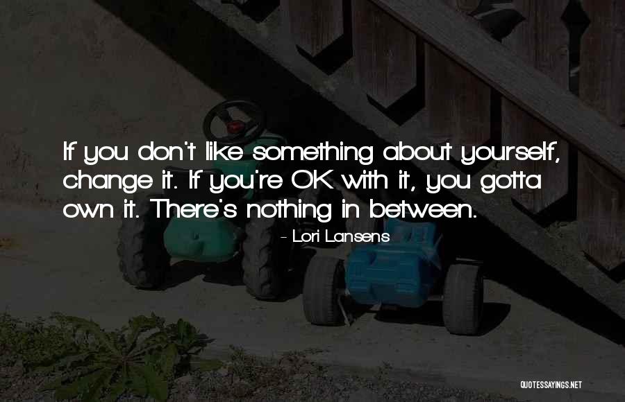 If You Don't Like Something Change It Quotes By Lori Lansens If You Don't Like Something Change It Quotes By Lori Lansens