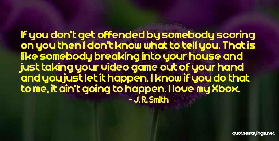 If You Don't Love Me Let Me Know Quotes By J. R. Smith