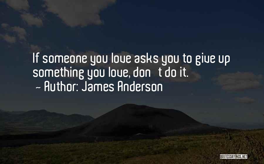 If You Don't Love Someone Quotes By James Anderson