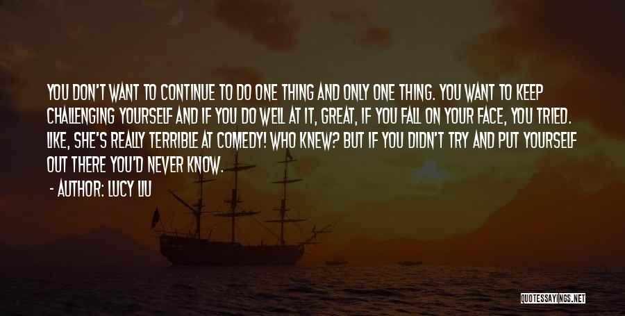 If You Don't Try You'll Never Know Quotes By Lucy Liu