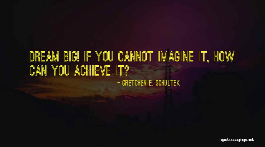 If You Dream It You Can Achieve It Quotes By Gretchen E. Schultek