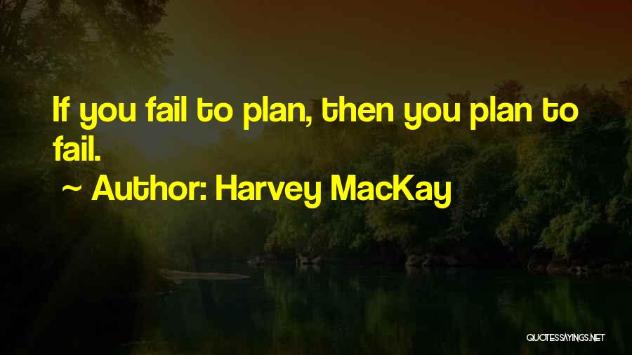 If You Fail To Plan Quotes By Harvey MacKay