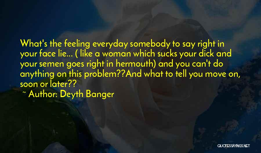 If You Got A Problem Say It To My Face Quotes By Deyth Banger