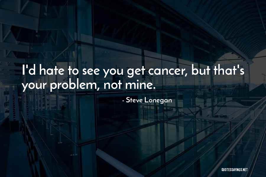 If You Hate Me It's Your Problem Quotes By Steve Lonegan If You Hate Me It's Your Problem Quotes By Steve Lonegan