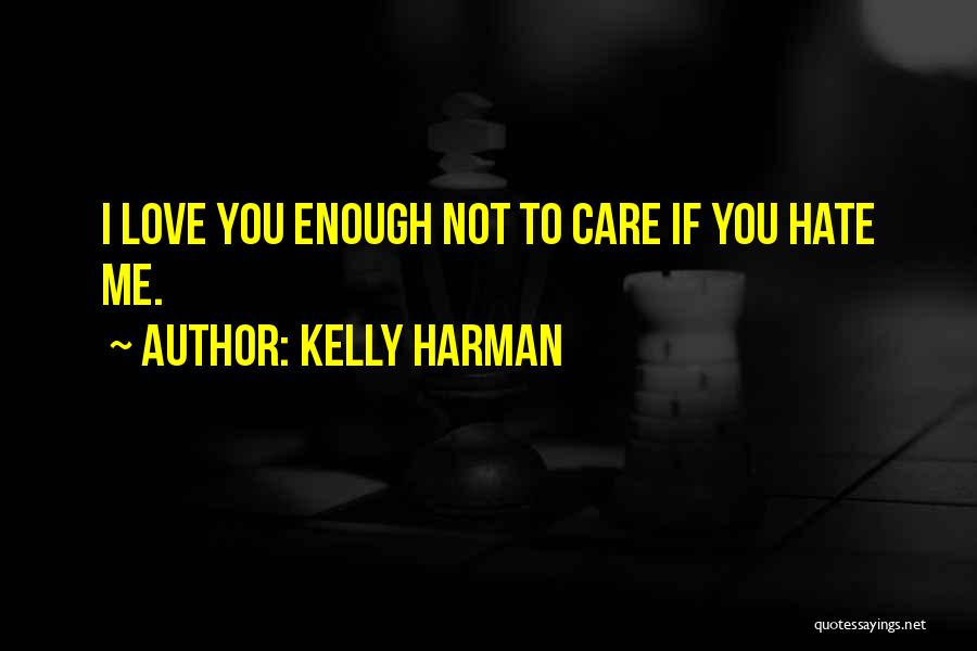 If You Hate Someone You Still Care Quotes By Kelly Harman