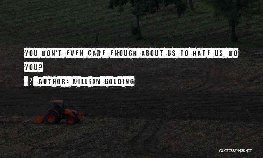 If You Hate Someone You Still Care Quotes By William Golding