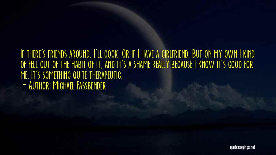 If You Have A Good Girlfriend Quotes By Michael Fassbender