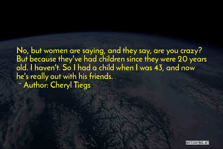 If You Have Crazy Friends Quotes By Cheryl Tiegs