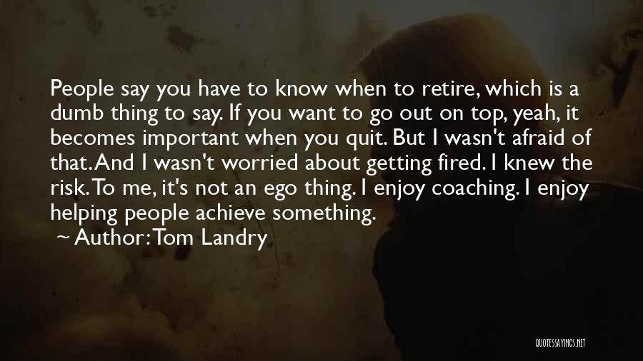 If You Have Something To Say About Me Quotes By Tom Landry