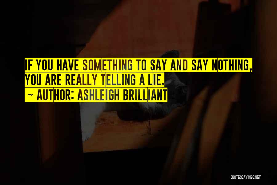 If You Have Something To Say Quotes By Ashleigh Brilliant