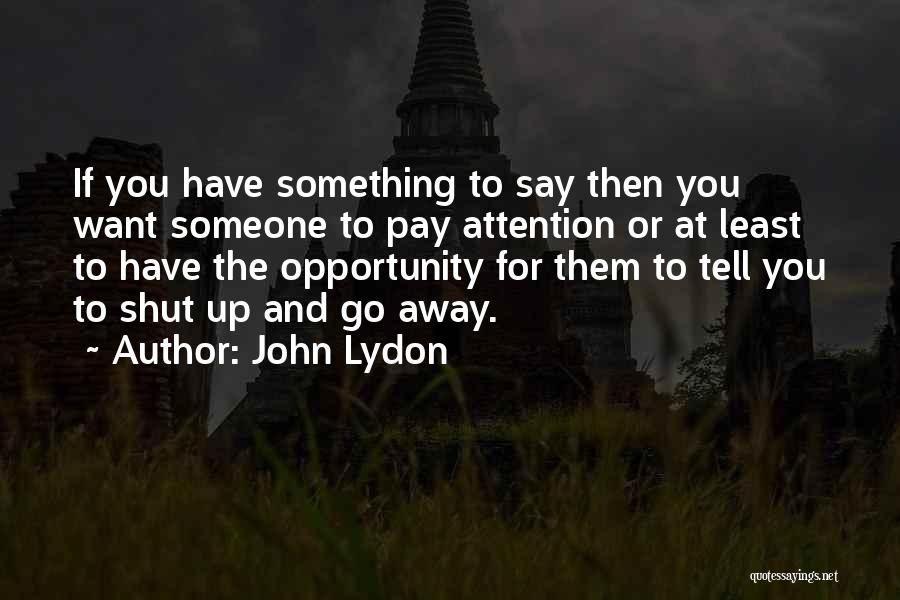 If You Have Something To Say Quotes By John Lydon
