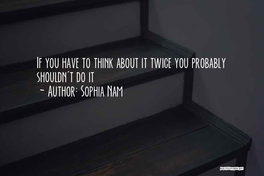 If You Have To Think About It Twice Quotes By Sophia Nam