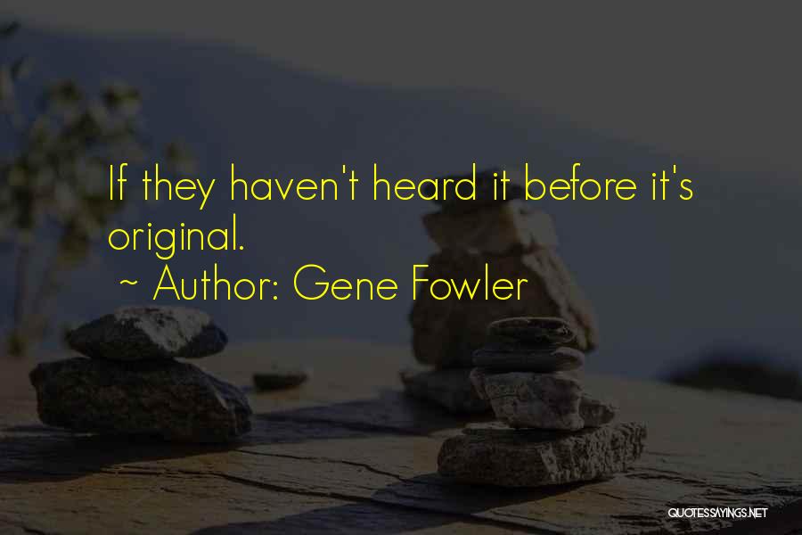 If You Haven't Heard From Me Quotes By Gene Fowler