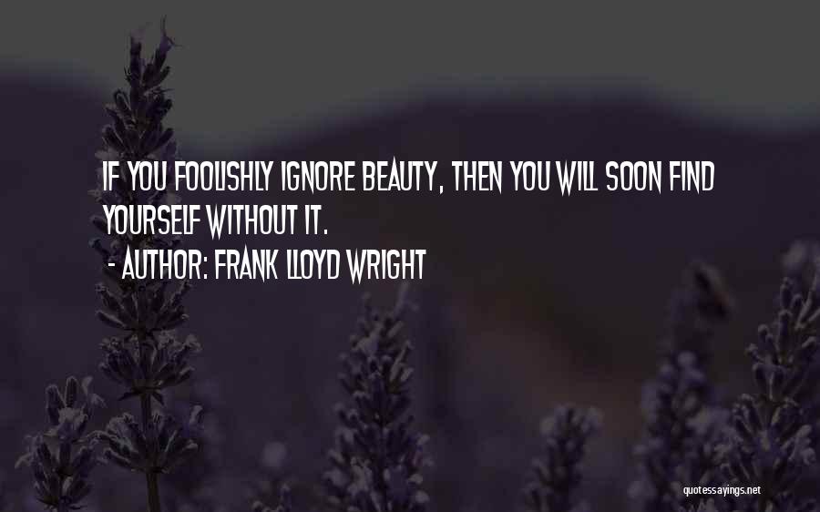 If You Ignore Quotes By Frank Lloyd Wright