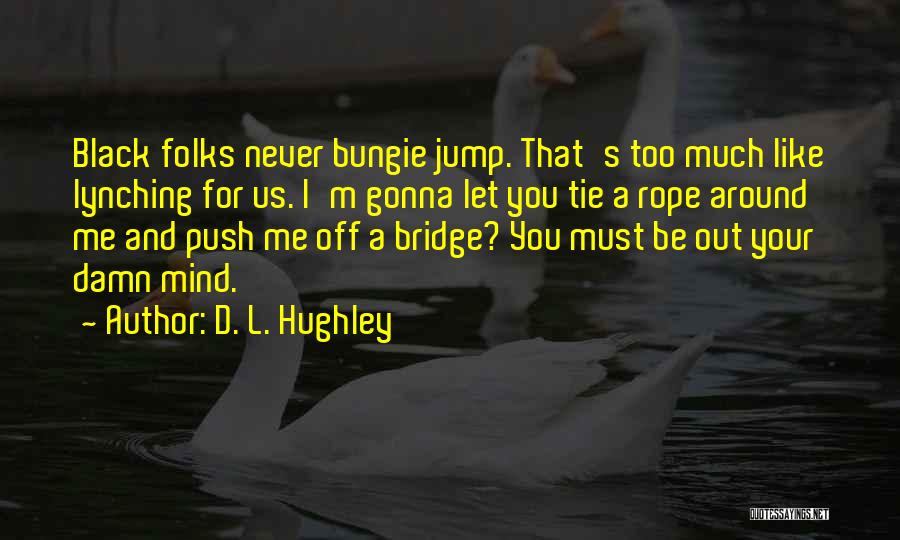 If You Jump Off A Bridge Quotes By D. L. Hughley