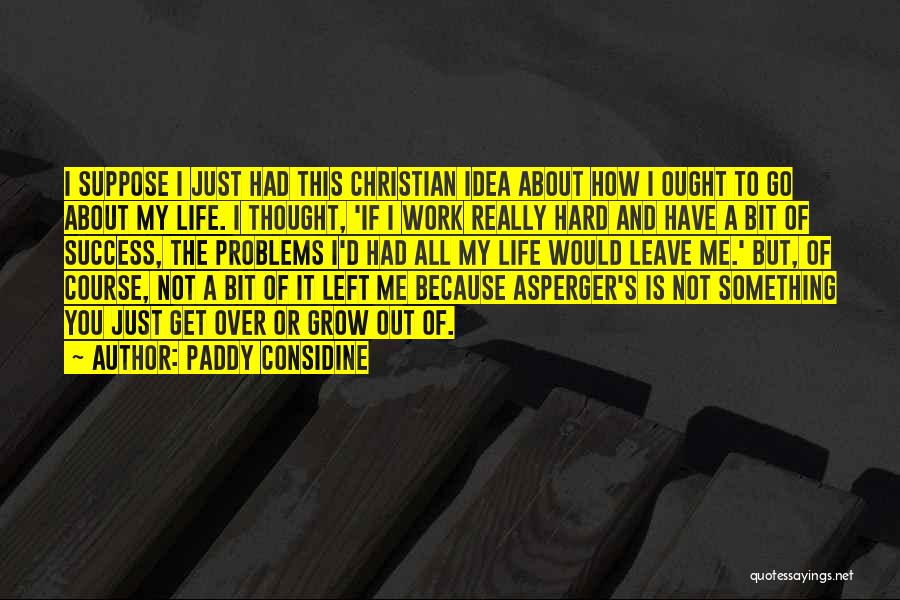 If You Leave My Life Quotes By Paddy Considine