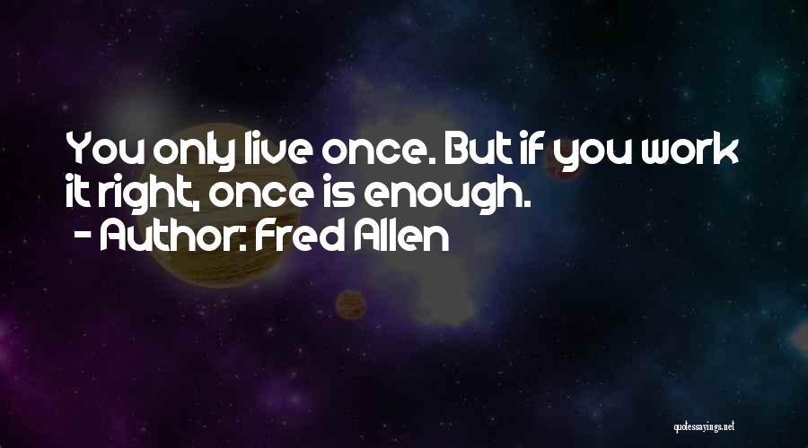 If You Live Once Quotes By Fred Allen