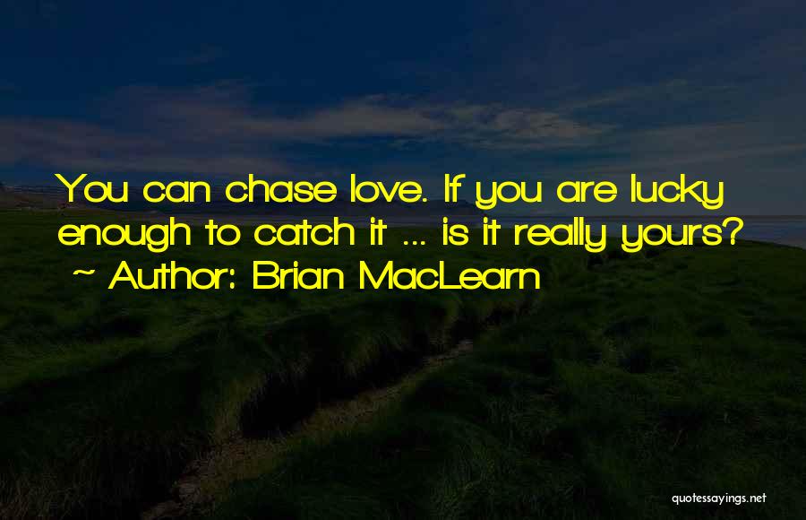 If You Love Her Chase Her Quotes By Brian MacLearn