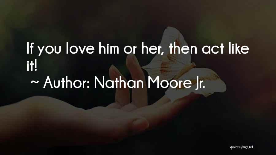 If You Love Him Quotes By Nathan Moore Jr.