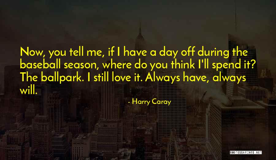 If You Love Me Tell Me Now Quotes By Harry Caray If You Love Me Tell Me Now Quotes By Harry Caray