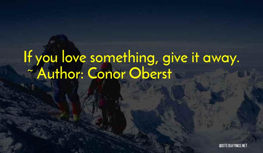 If You Love Something Quotes By Conor Oberst
