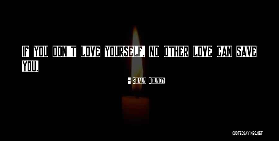 If You Love Yourself Quotes By Shaun Roundy If You Love Yourself Quotes By Shaun Roundy