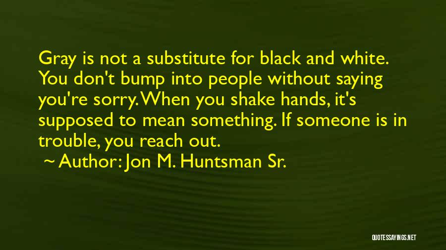 If You Mean Something To Someone Quotes By Jon M. Huntsman Sr.