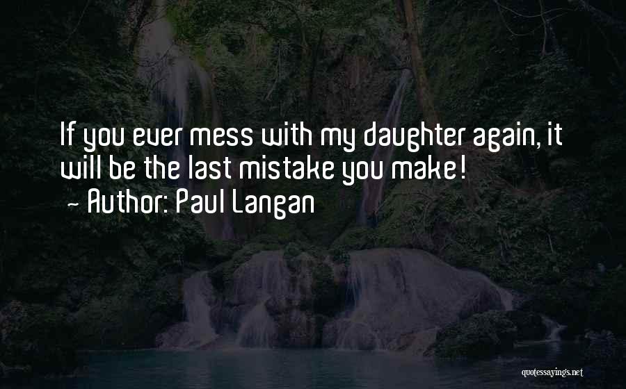 If You Mess With My Daughter Quotes By Paul Langan