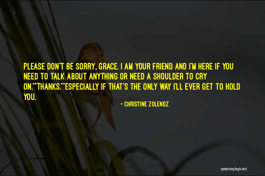 If You Need A Shoulder To Cry On Quotes By Christine Zolendz If You Need A Shoulder To Cry On Quotes By Christine Zolendz