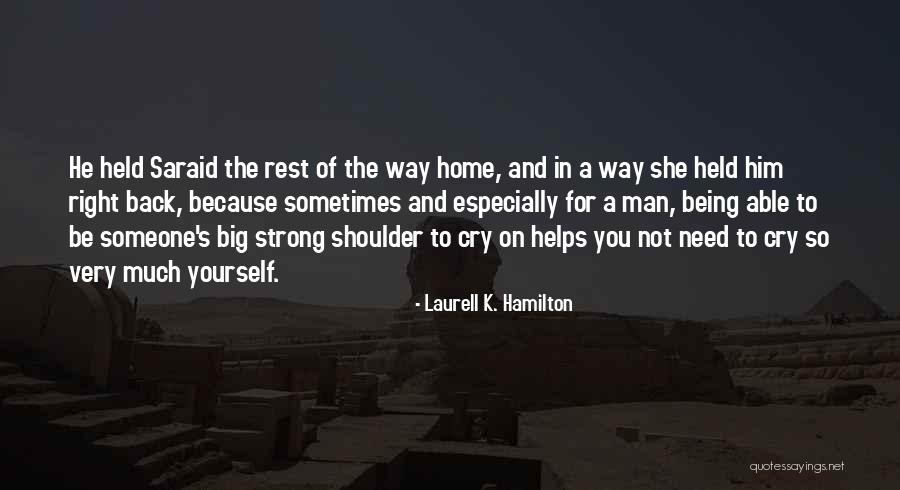 If You Need A Shoulder To Cry On Quotes By Laurell K. Hamilton If You Need A Shoulder To Cry On Quotes By Laurell K. Hamilton