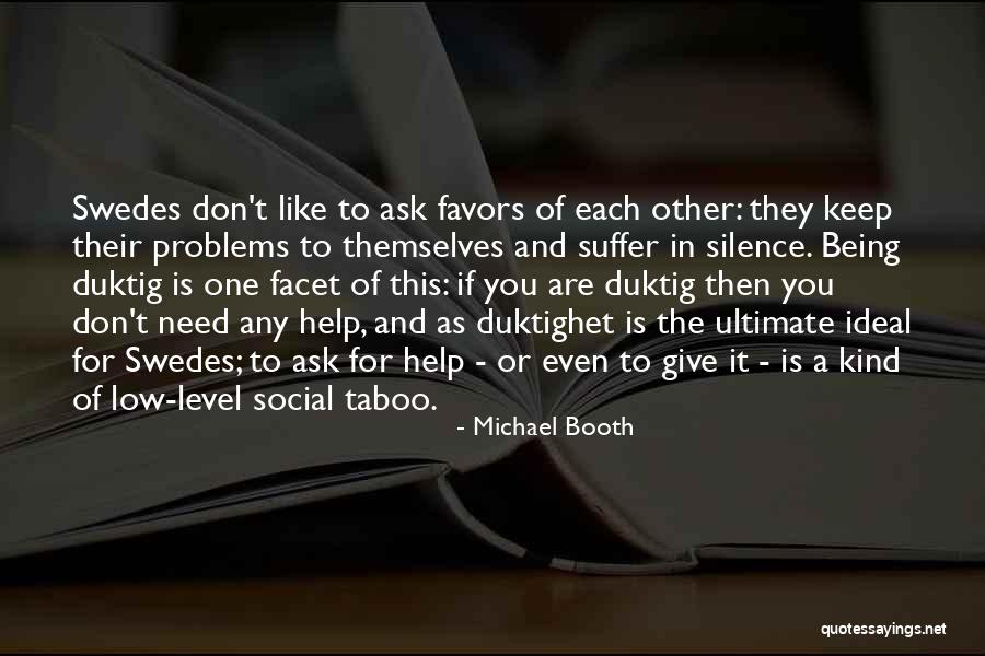 If You Need Help Ask For It Quotes By Michael Booth If You Need Help Ask For It Quotes By Michael Booth