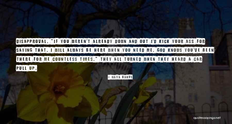 If You Need Me I Will Be There Quotes By Maya Banks If You Need Me I Will Be There Quotes By Maya Banks