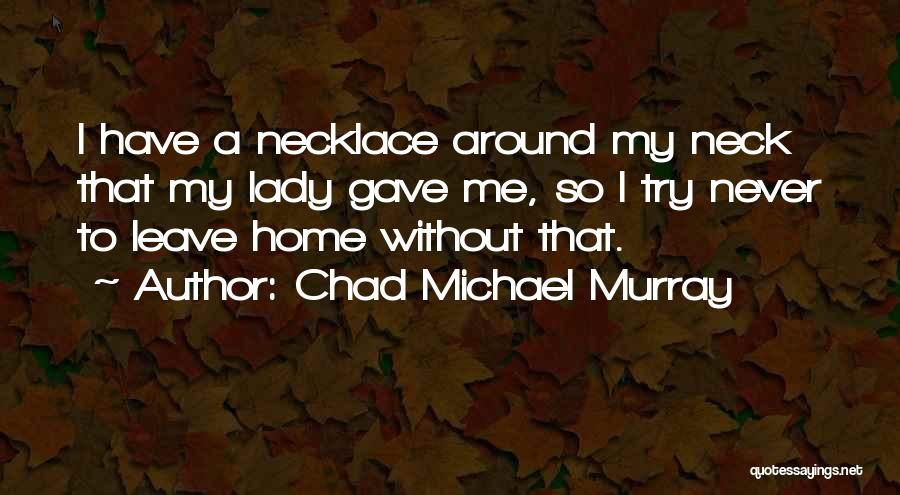If You Never Leave Home Quotes By Chad Michael Murray