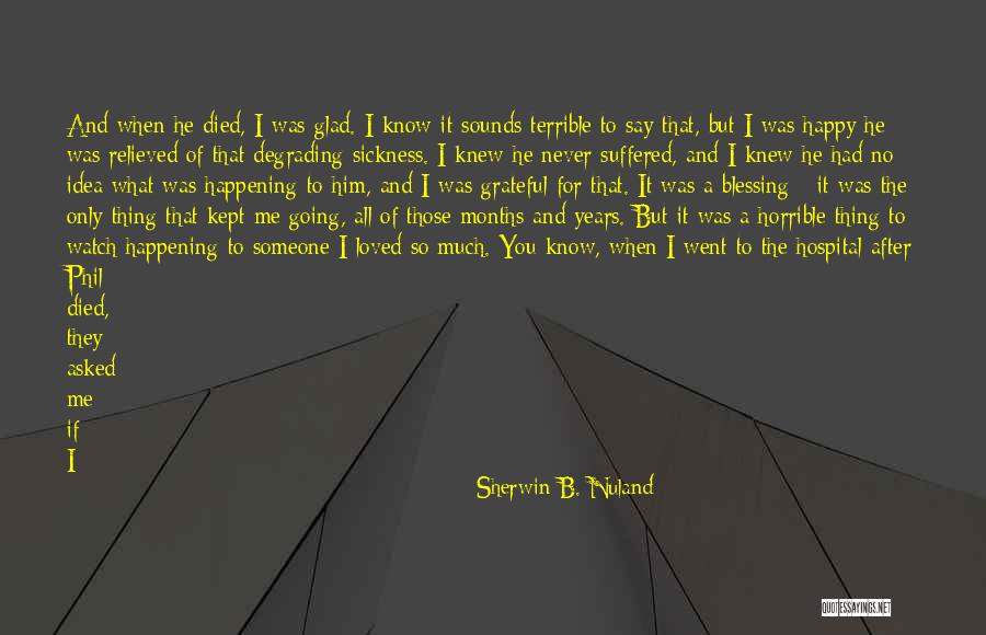 If You Only Knew What I Know Quotes By Sherwin B. Nuland If You Only Knew What I Know Quotes By Sherwin B. Nuland