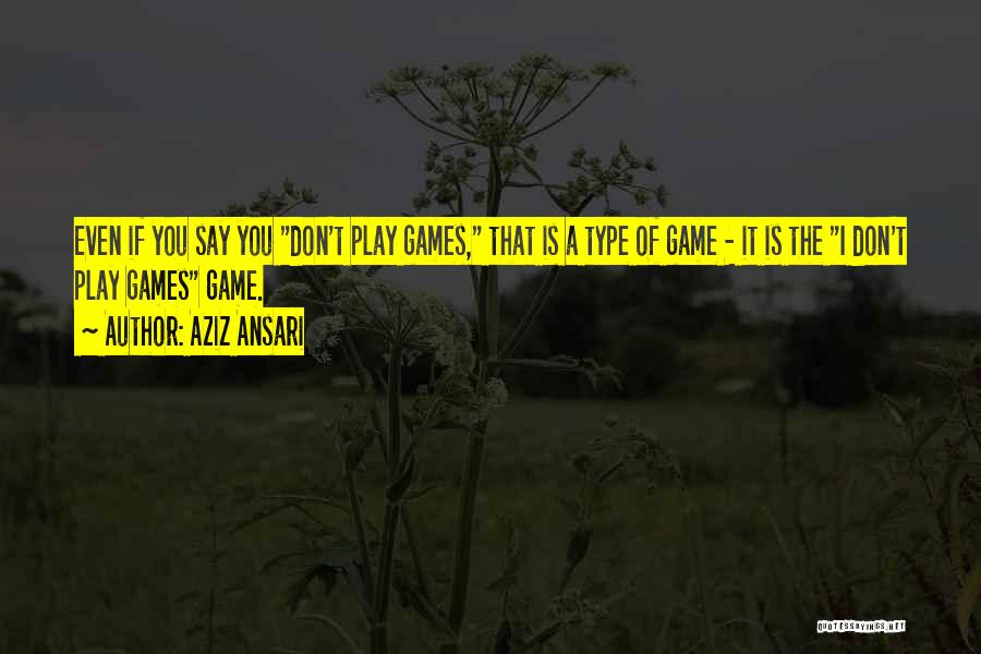 If You Play Games Quotes By Aziz Ansari