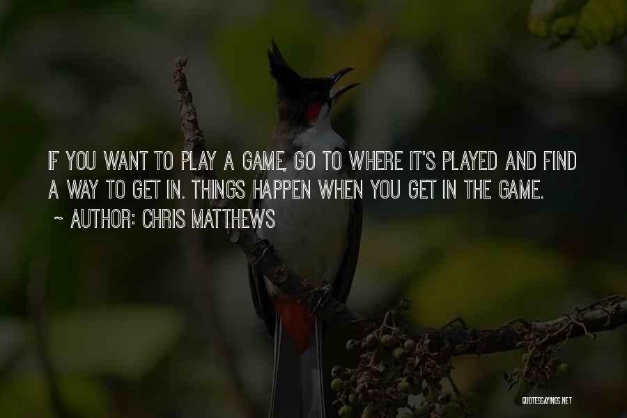 If You Play Games Quotes By Chris Matthews