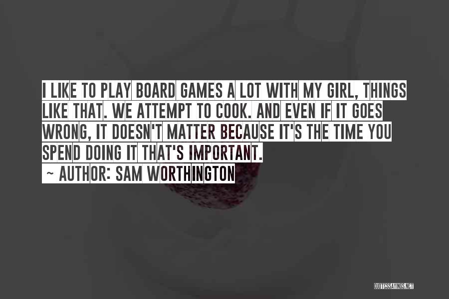 If You Play Games Quotes By Sam Worthington