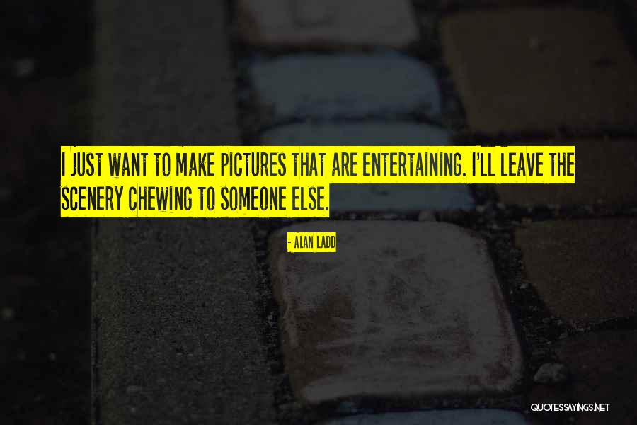 If You Re Entertaining Someone Else Quotes By Alan Ladd If You Re Entertaining Someone Else Quotes By Alan Ladd