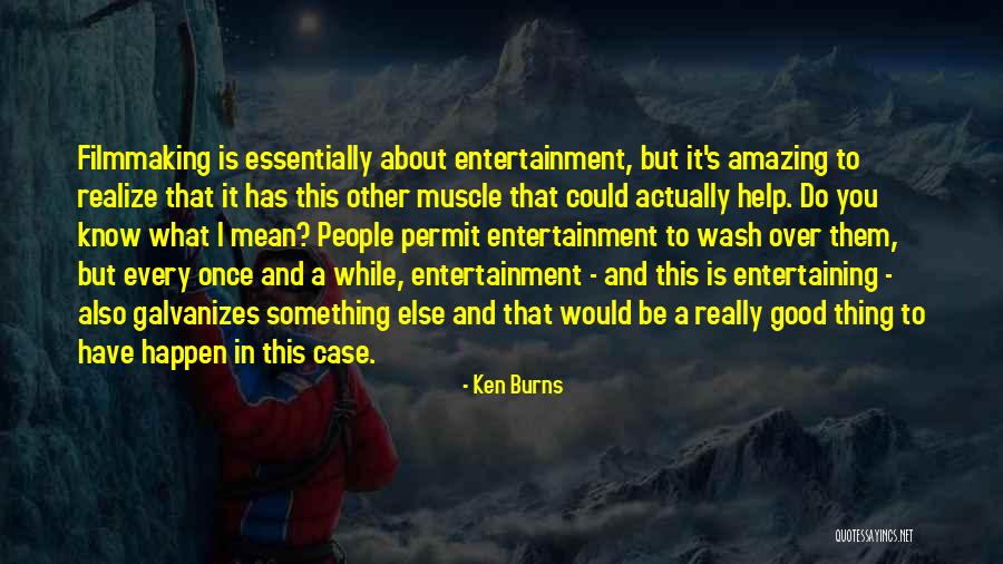 If You Re Entertaining Someone Else Quotes By Ken Burns If You Re Entertaining Someone Else Quotes By Ken Burns