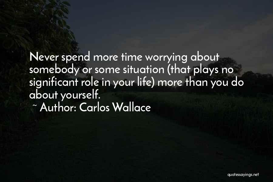 If You Spend Your Life Worrying Quotes By Carlos Wallace