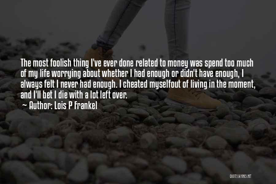 If You Spend Your Life Worrying Quotes By Lois P Frankel