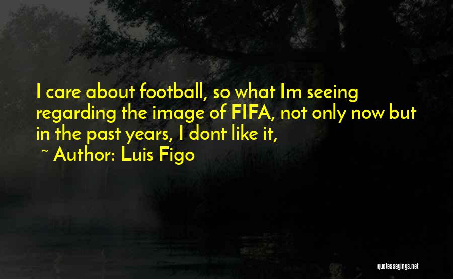 If You Think I Care I Dont Quotes By Luis Figo