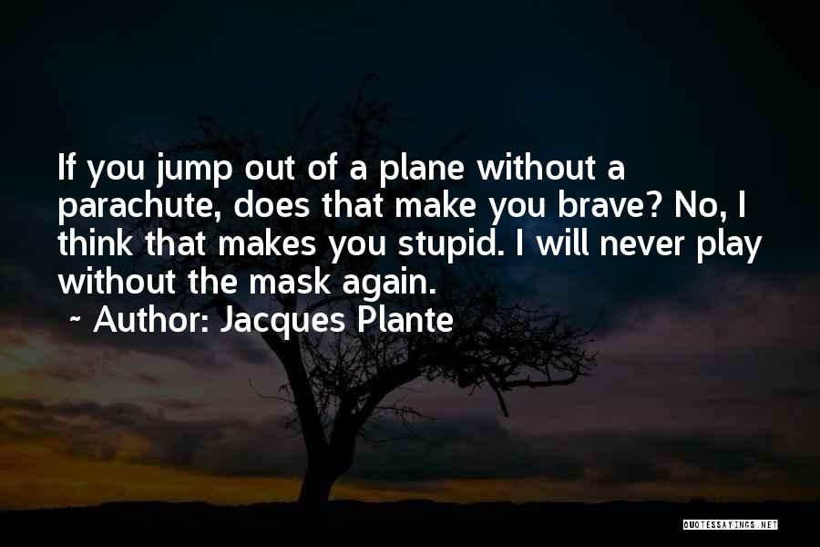 If You Think I'm Stupid Quotes By Jacques Plante