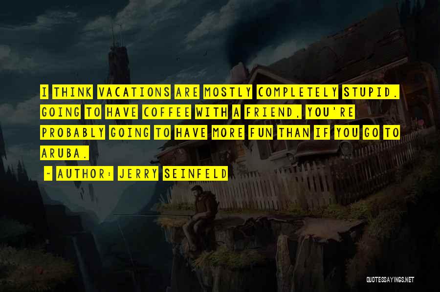 If You Think I'm Stupid Quotes By Jerry Seinfeld