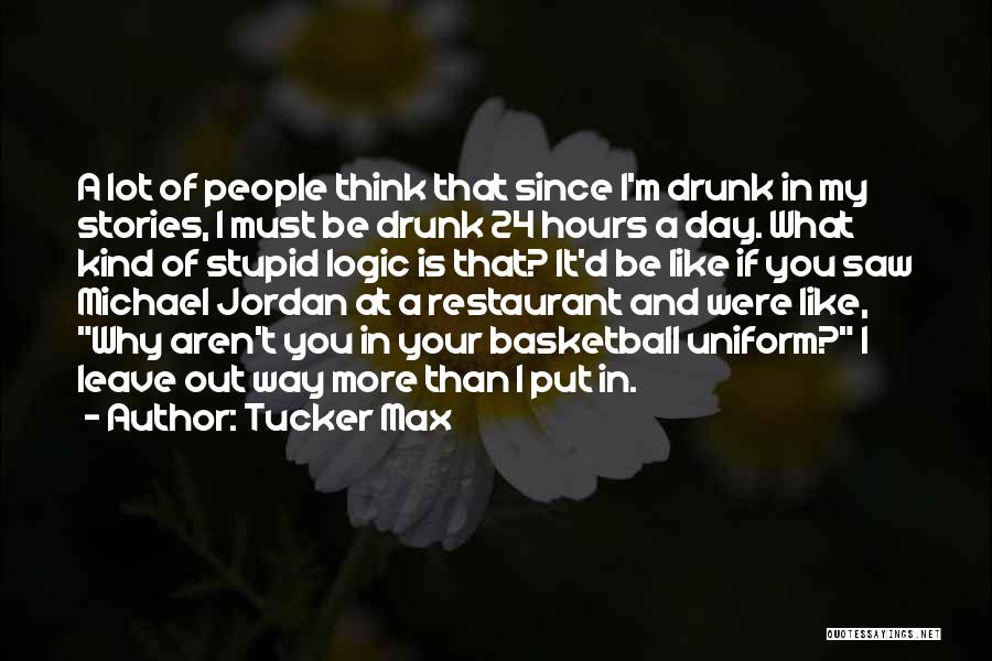If You Think I'm Stupid Quotes By Tucker Max