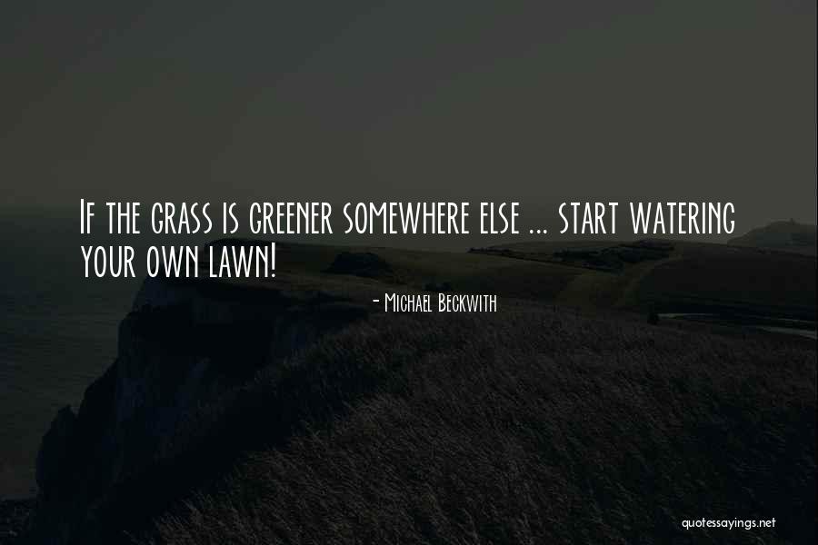 If You Think The Grass Is Greener Quotes By Michael Beckwith If You Think The Grass Is Greener Quotes By Michael Beckwith