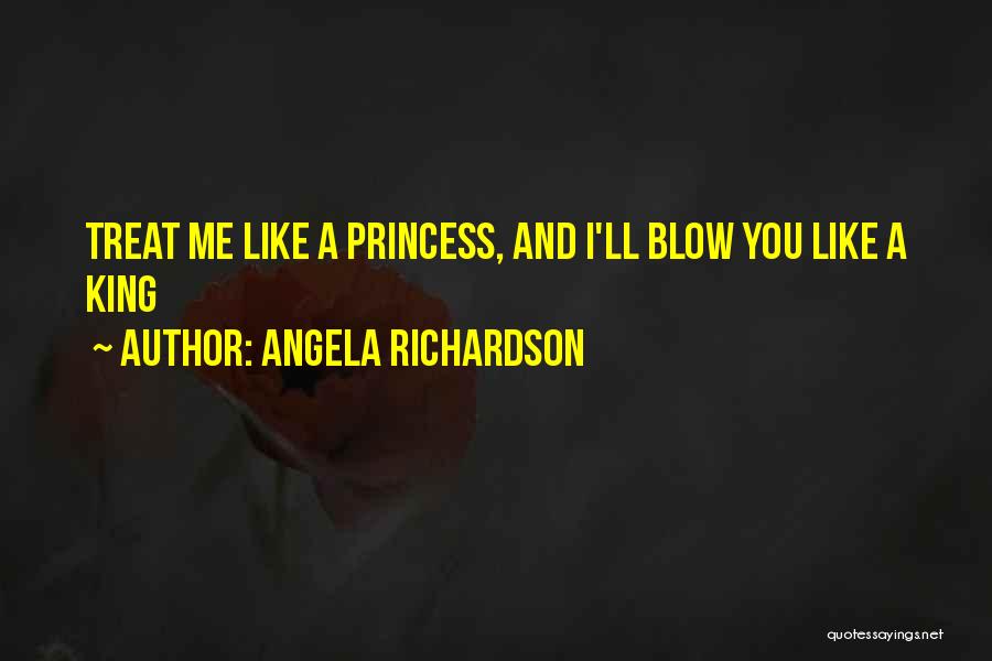 If You Treat Me Like A Princess Quotes By Angela Richardson