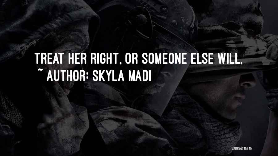 If You Treat Me Right Quotes By Skyla Madi